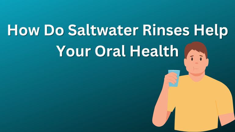 How Do Saltwater Rinses Help Your Oral Health		