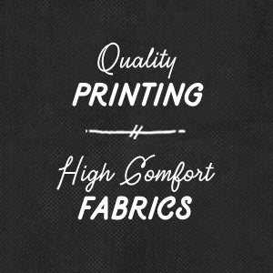 Quality Printing, High Comfort Fabrics