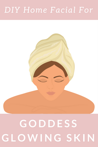 Home Facial For Goddess Glowing Skin