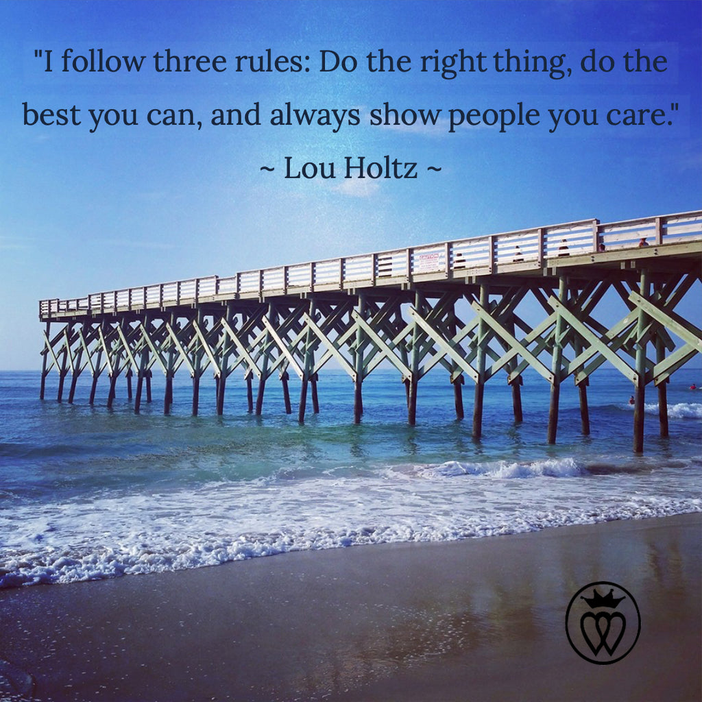 "I follow three rules: Do the right thing, do the best you can, and always show people you care." ~ Lou Holtz ~