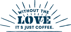 Without the love, it's just coffee.