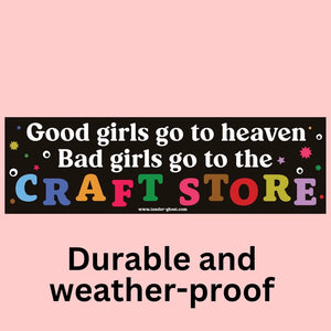 Bad Girls Go To The Craft Store Bumper Sticker - CLUBHOUSE kid & craft