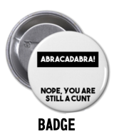 Abracadabra Cunt - Badge