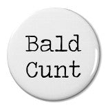 Bald Cunt - Badge Small