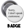 I Don't Speak Cuntonese - Badge