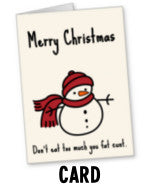 Don't Eat Too Much You Fat Cunt - Christmas Card -