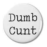 Dumb Cunt - Badge Small