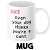 Even your dog thinks you're a cunt - Mug