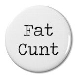 Fat Cunt - Badge Small