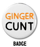 Ginger Cunt - Badge N