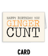Happy Birthday You Ginger Cunt - Card
