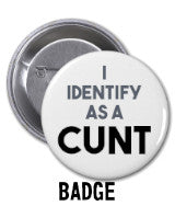 I Identify as a cunt Badge
