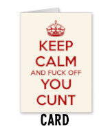 Keep Calm and Fuck Off You Cunt Card Navigation
