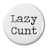 Lazy Cunt - Badge Small