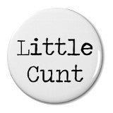 Little Cunt - Badge Small
