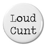 Loud Cunt - Badge Small