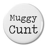 Muggy Cunt - Badge Small
