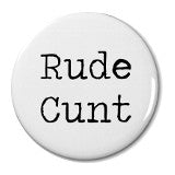Rude Cunt - Badge Small