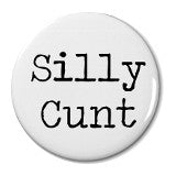 Silly Cunt - Badge Small