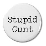 Stupid Cunt - Badge Small