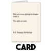 I'm not even going to sugar coat it - Birthday Card