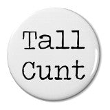 Tall Cunt - Badge Small