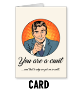 You're a cunt that's why we get on cunt - Greeting Card