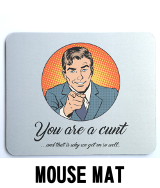 You're a cunt that's why we get on cunt - Mouse Mat