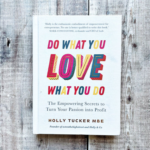 Do What You Love, Love What You Do - Holly Tucker