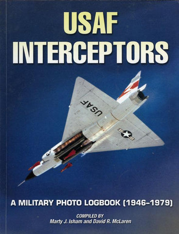 Usaf Interceptors A Military Photo Logbook 1946 1979 By Marty J Isham Lots Of Models