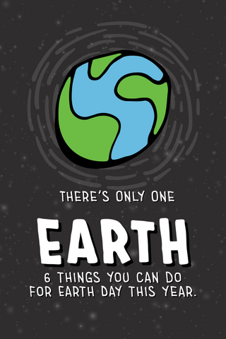 graphic of the planet earth with text that reads, There's only one earth. 6 things you can do for earth day this year"