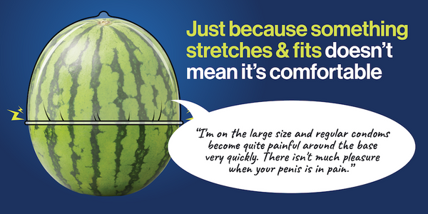 Just because something stretches and fits doesn't mean it's comfortable; Watermelon in tight condom