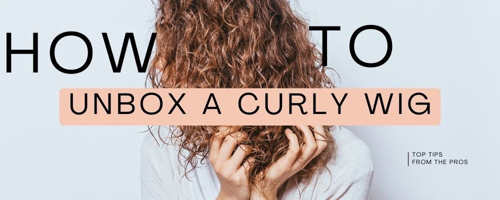 How To Care For and Unbox a Curly, Wavy Wig
