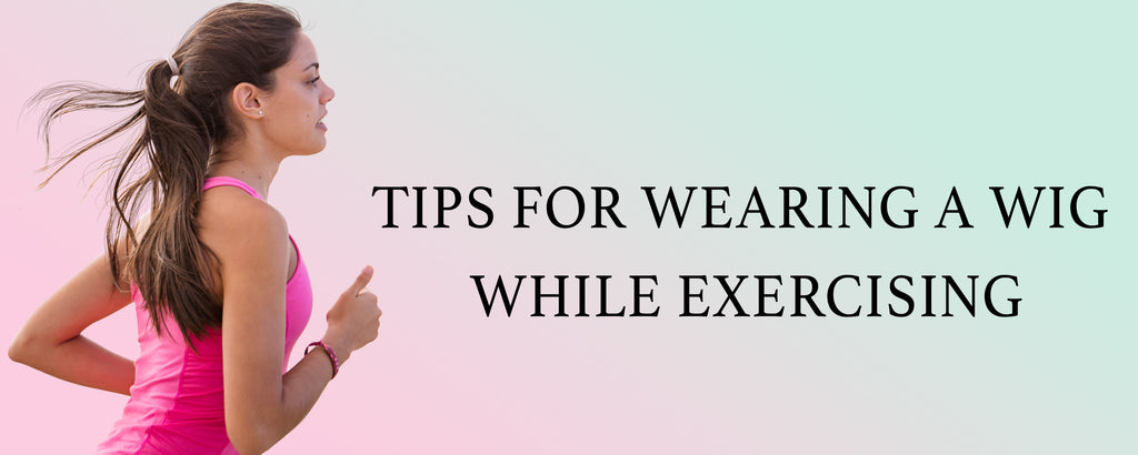 Tips for Wearing a Wig while Exercising –