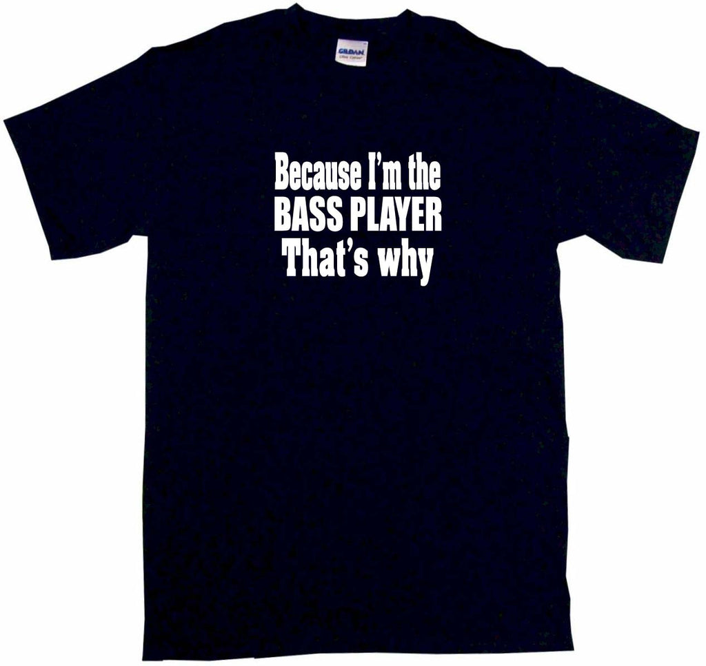 Because I'm The Bass Player That's Why Tee Shirt – 99 Volts