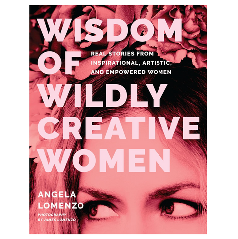 Wisdom of Wildly Creative Women, by Angela Lomenzo