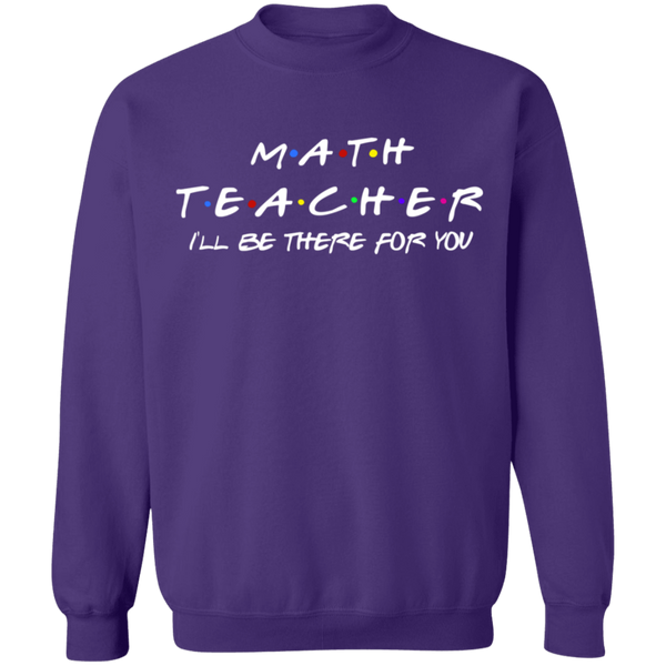 Math Teacher I'll Be There for you . Crewneck Pullover Sweatshirt  8 oz.