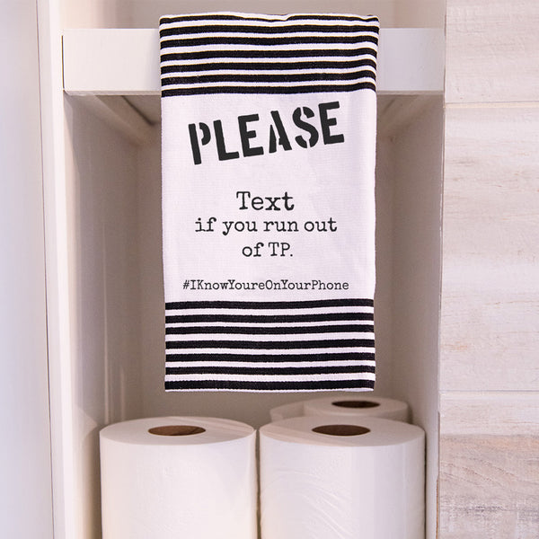 Terry Cloth towel with a design that reads: Please Text if You Run Out of TP. (hashtag: I Know You're On Your Phone)
