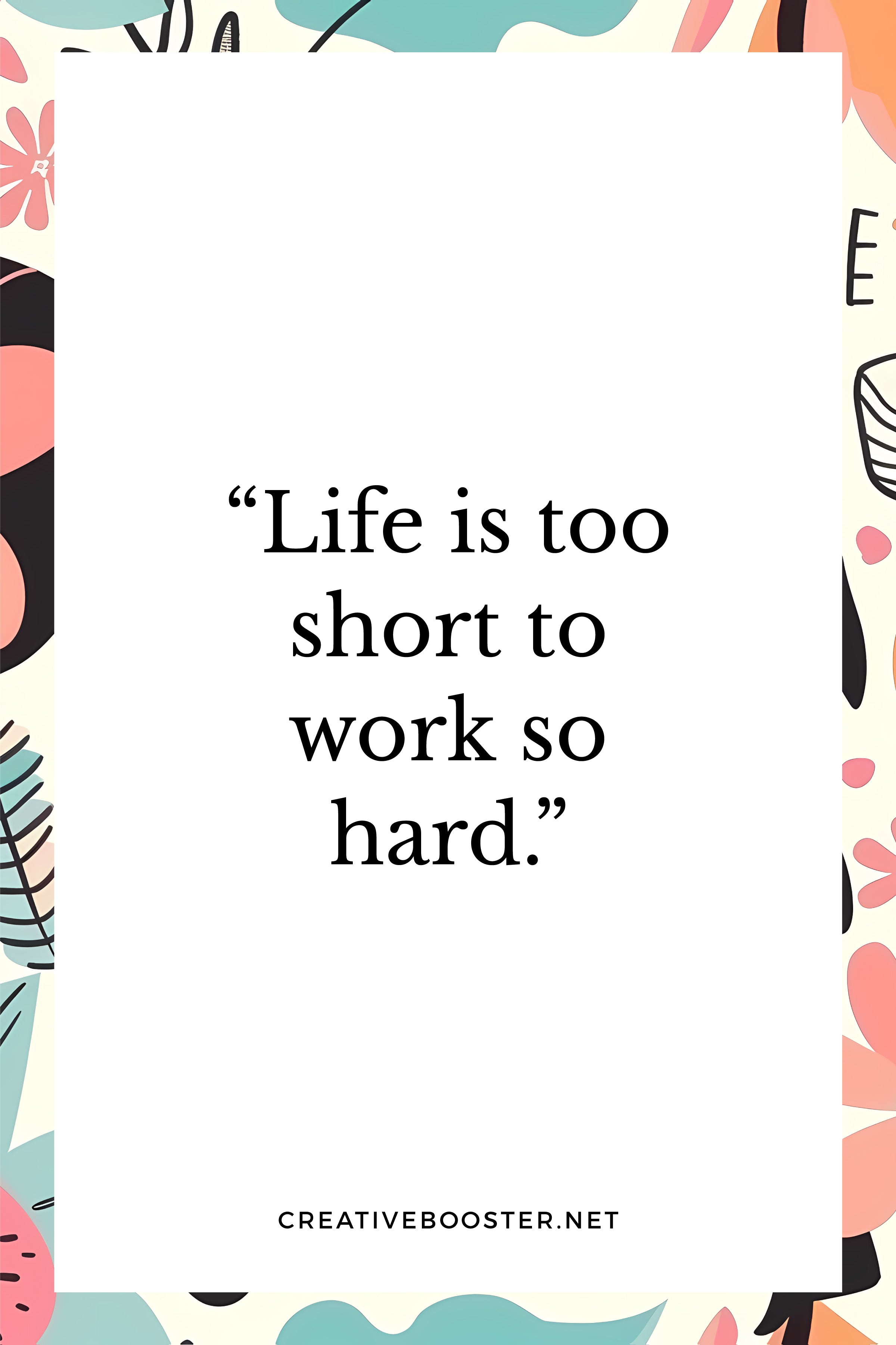 1.-Inspirational-Life-is-Too-Short-Quotes-3."Life is too short to work so hard." - Vivien Leigh