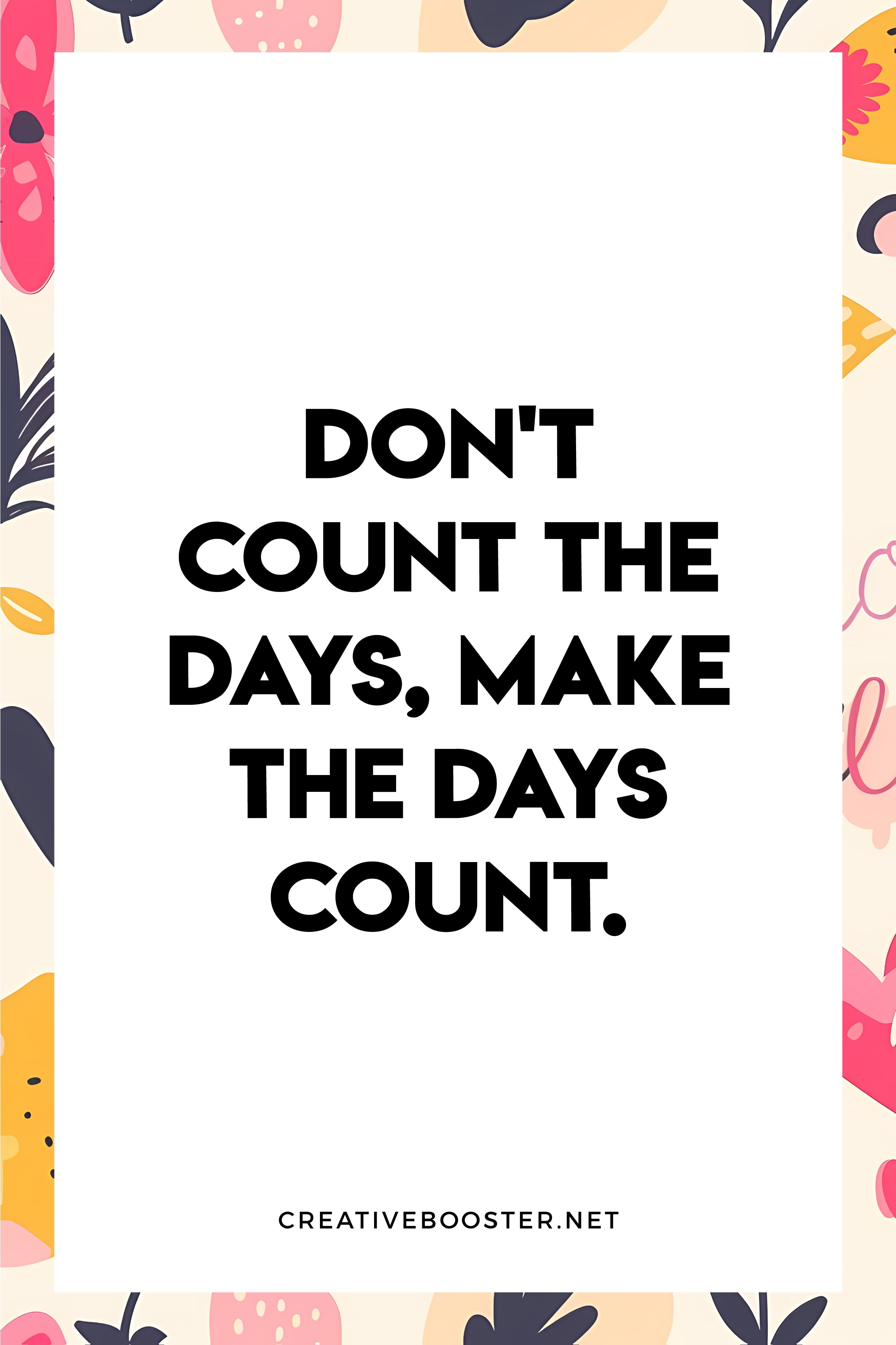 1.-Inspirational-Life-is-Too-Short-Quotes-8.-'Don't-count-the-days,-make-the-days-count.'---Muhammad-Ali