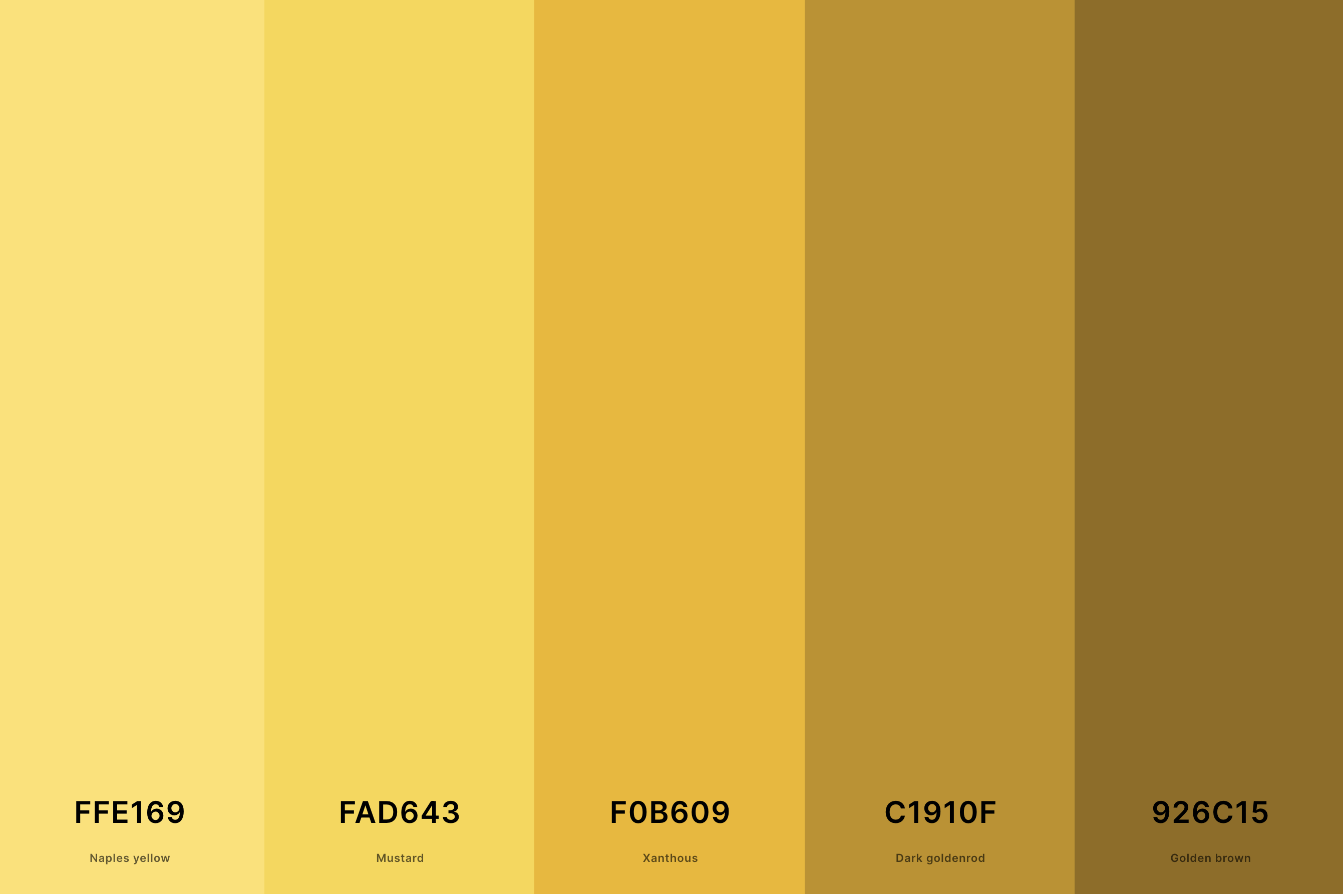 14. Golden Yellow Color Palette Color Palette with Naples Yellow (Hex #FFE169) + Mustard (Hex #FAD643) + Xanthous (Hex #F0B609) + Dark Goldenrod (Hex #C1910F) + Golden Brown (Hex #926C15) Color Palette with Hex Codes