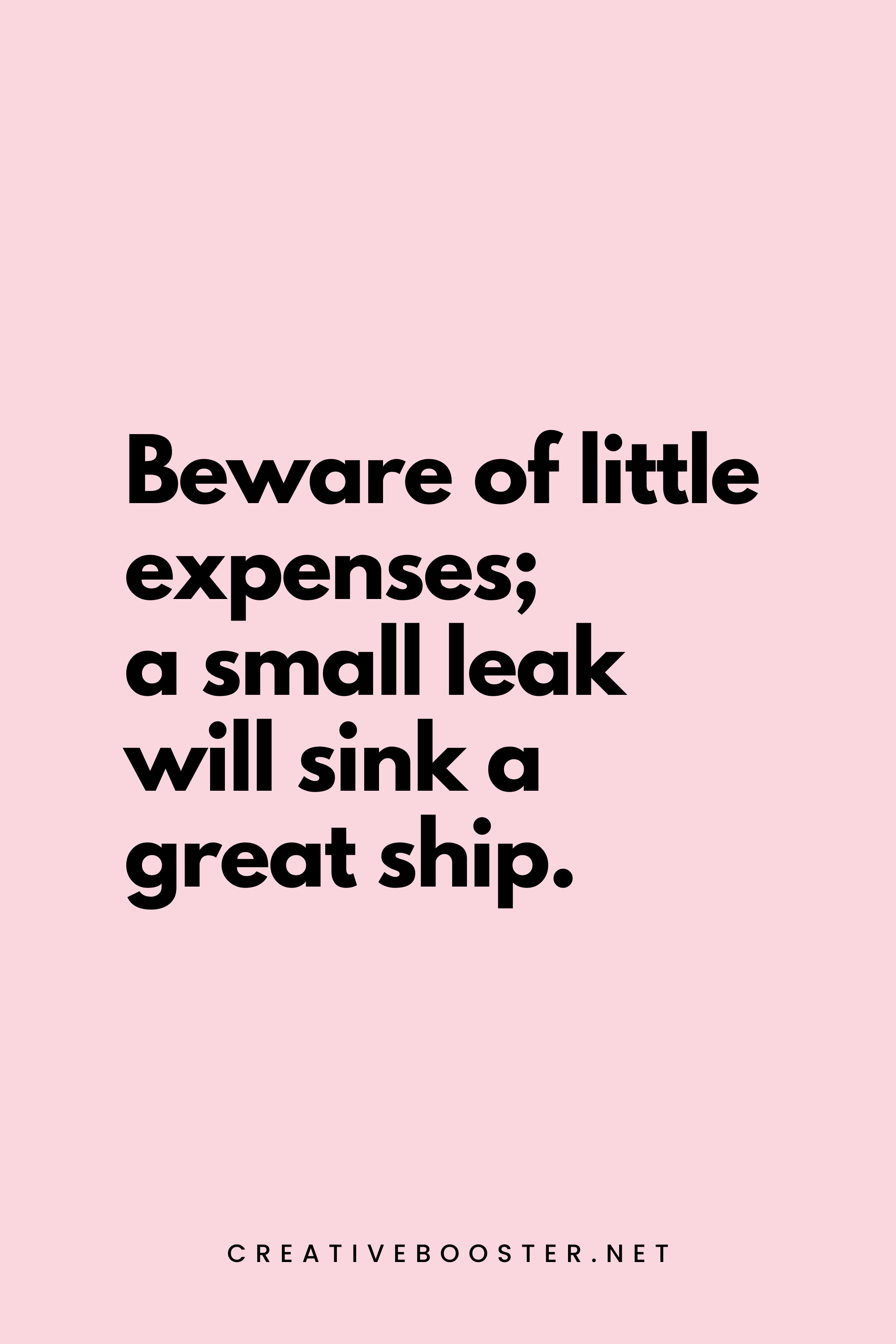 18. Beware of little expenses; a small leak will sink a great ship. - Benjamin Franklin - 2. Short Financial Freedom Quotes