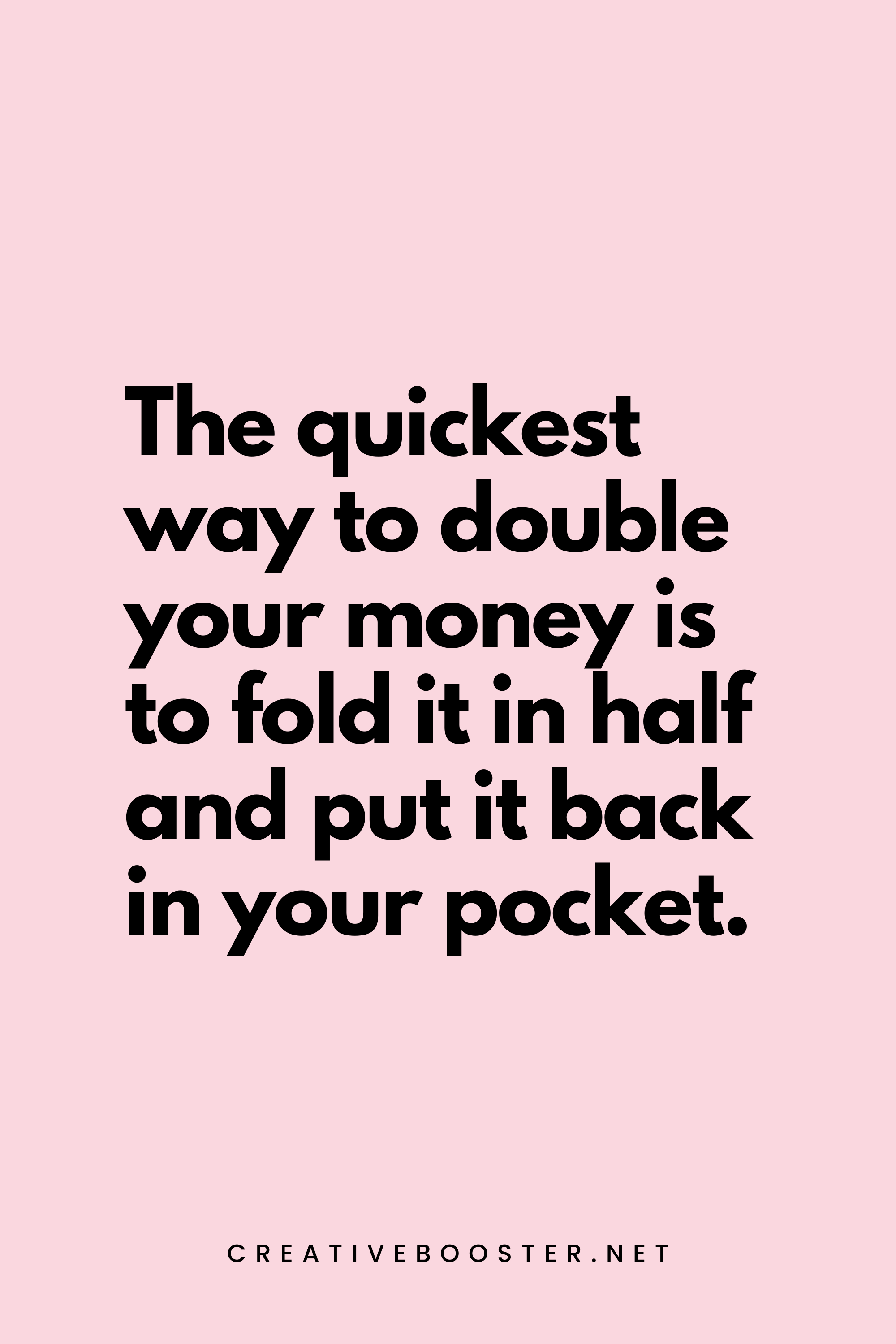 35. The quickest way to double your money is to fold it in half and put it back in your pocket. - Unknown - 3. Financial Freedom Quotes for Students