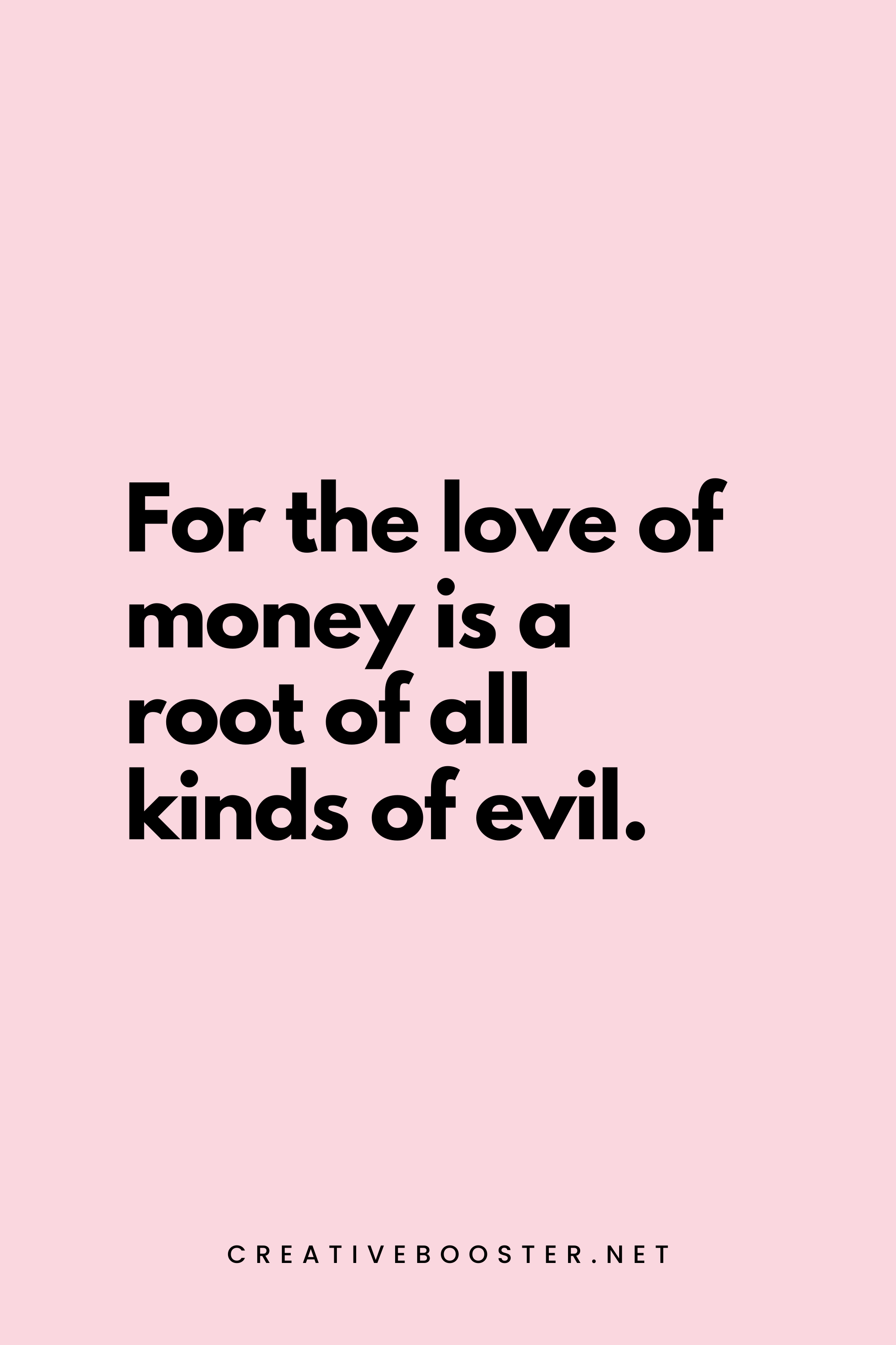 48. For the love of money is a root of all kinds of evil. - 1 Timothy 6:10 - 5.