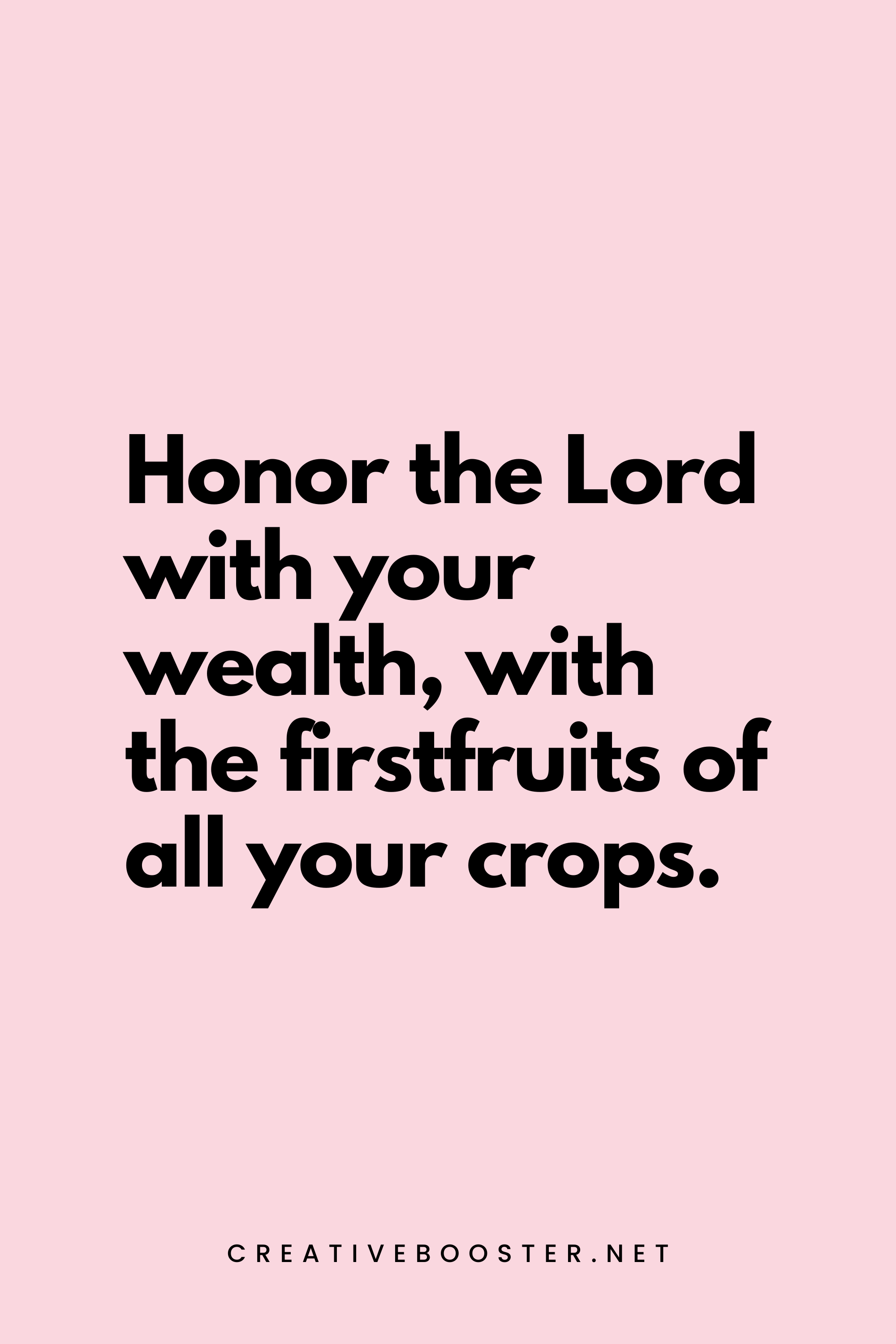 49. Honor the Lord with your wealth, with the firstfruits of all your crops. - Proverbs 3:9 - 5.