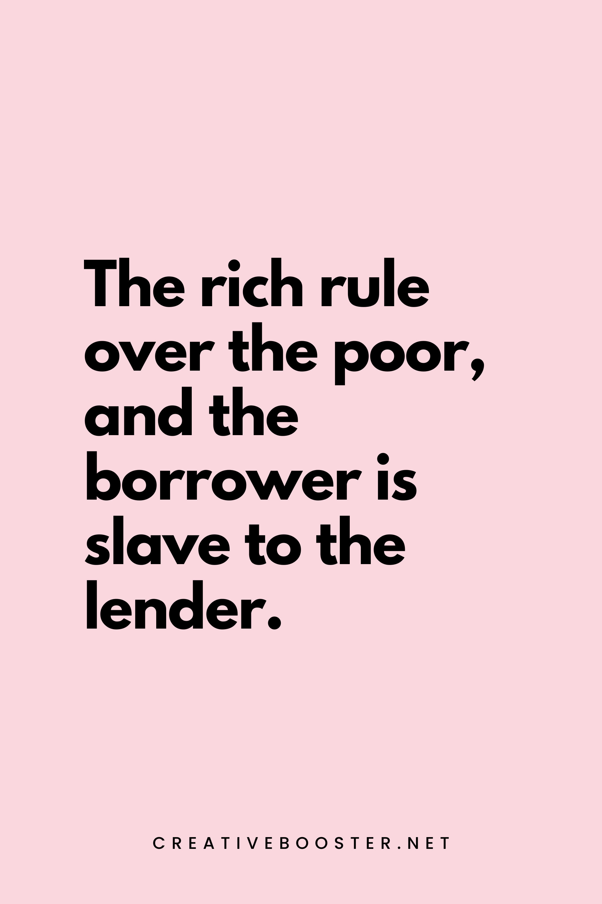 56. The rich rule over the poor, and the borrower is slave to the lender. - Proverbs 22:7 - 5.