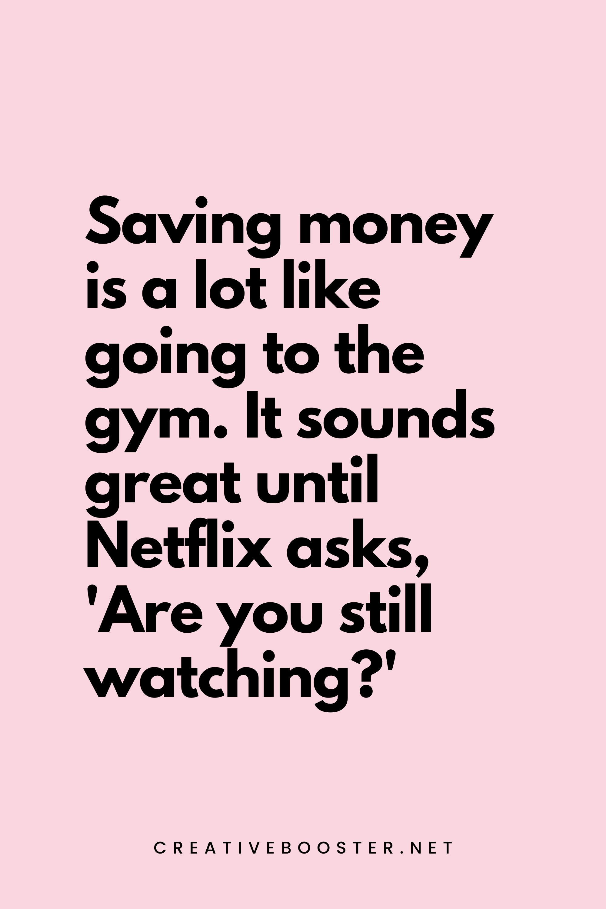 58. Saving money is a lot like going to the gym. It sounds great until Netflix asks, 'Are you still watching?' - Creativebooster.net - 6. Funny Financial Freedom Quotes