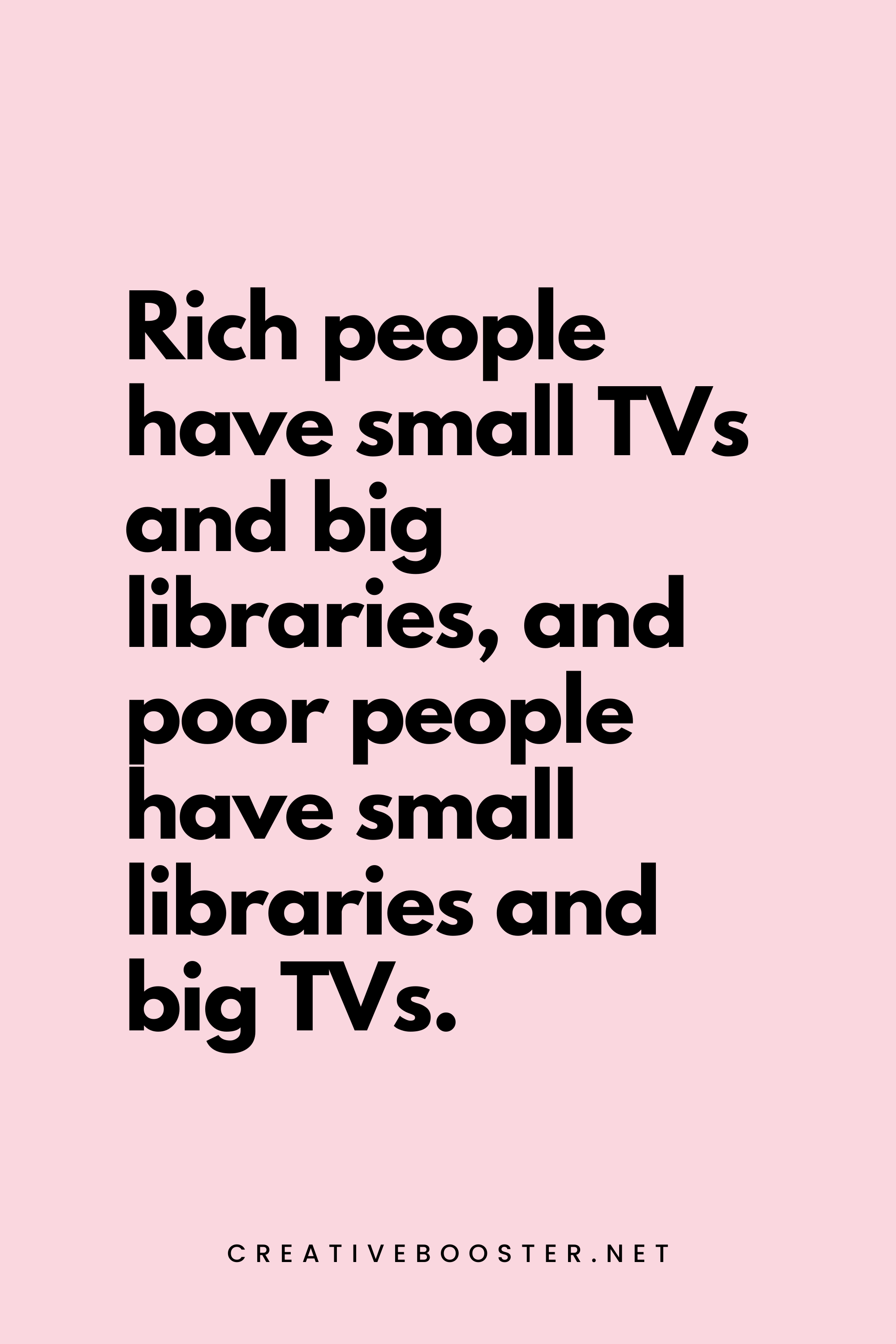 6. Rich people have small TVs and big libraries, and poor people have small libraries and big TVs. - Zig Ziglar - 1. Popular Financial Freedom Quotes