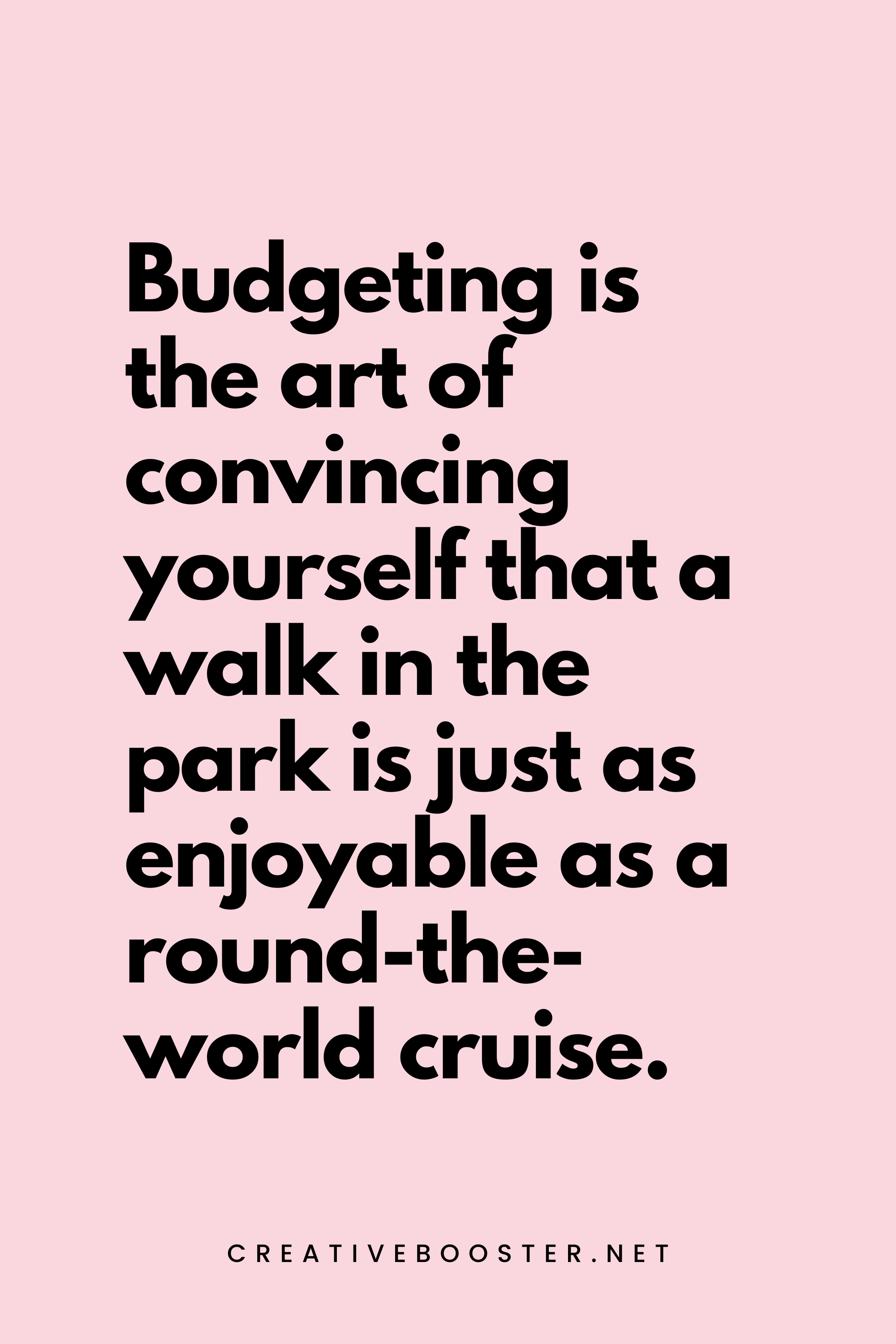 63. Budgeting is the art of convincing yourself that a walk in the park is just as enjoyable as a round-the-world cruise. - Creativebooster.net - 6. Funny Financial Freedom Quotes