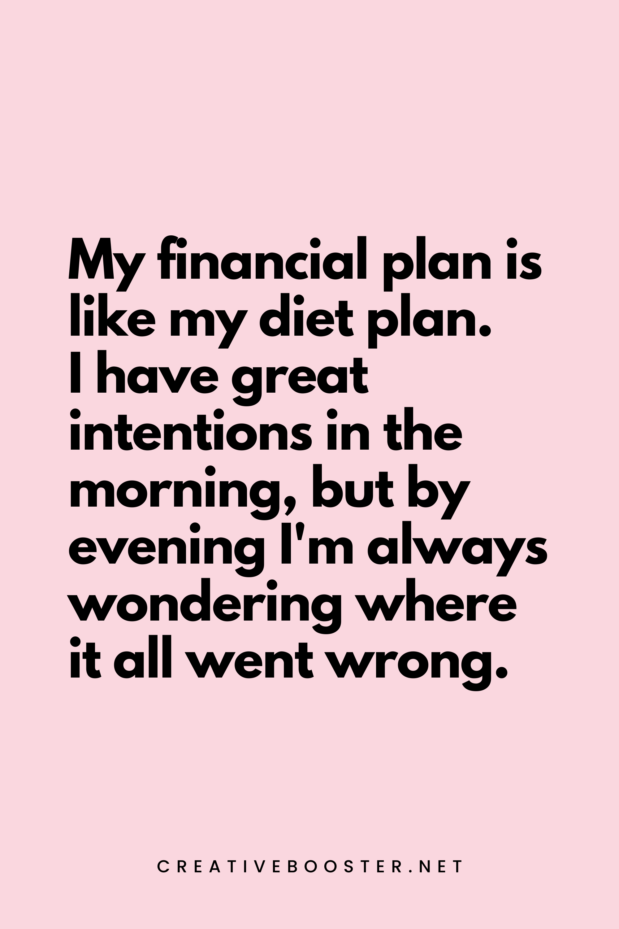 66. My financial plan is like my diet plan. I have great intentions in the morning, but by evening I'm always wondering where it all went wrong. - Creativebooster.net - 6. Funny Financial Freedom Quotes